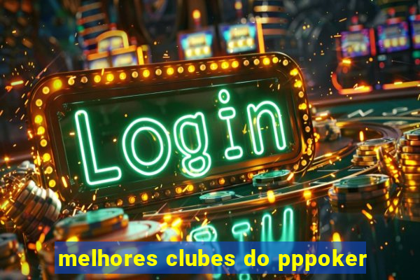 melhores clubes do pppoker